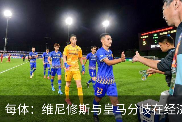 每体：维尼修斯与皇马分歧在经济，若出售他皇马心理价位1.7亿欧